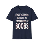 If Youre Trying To Scare Me Im Terrified Of Boobs | Funny Adult Humor Raunchy Gift T-Shirt