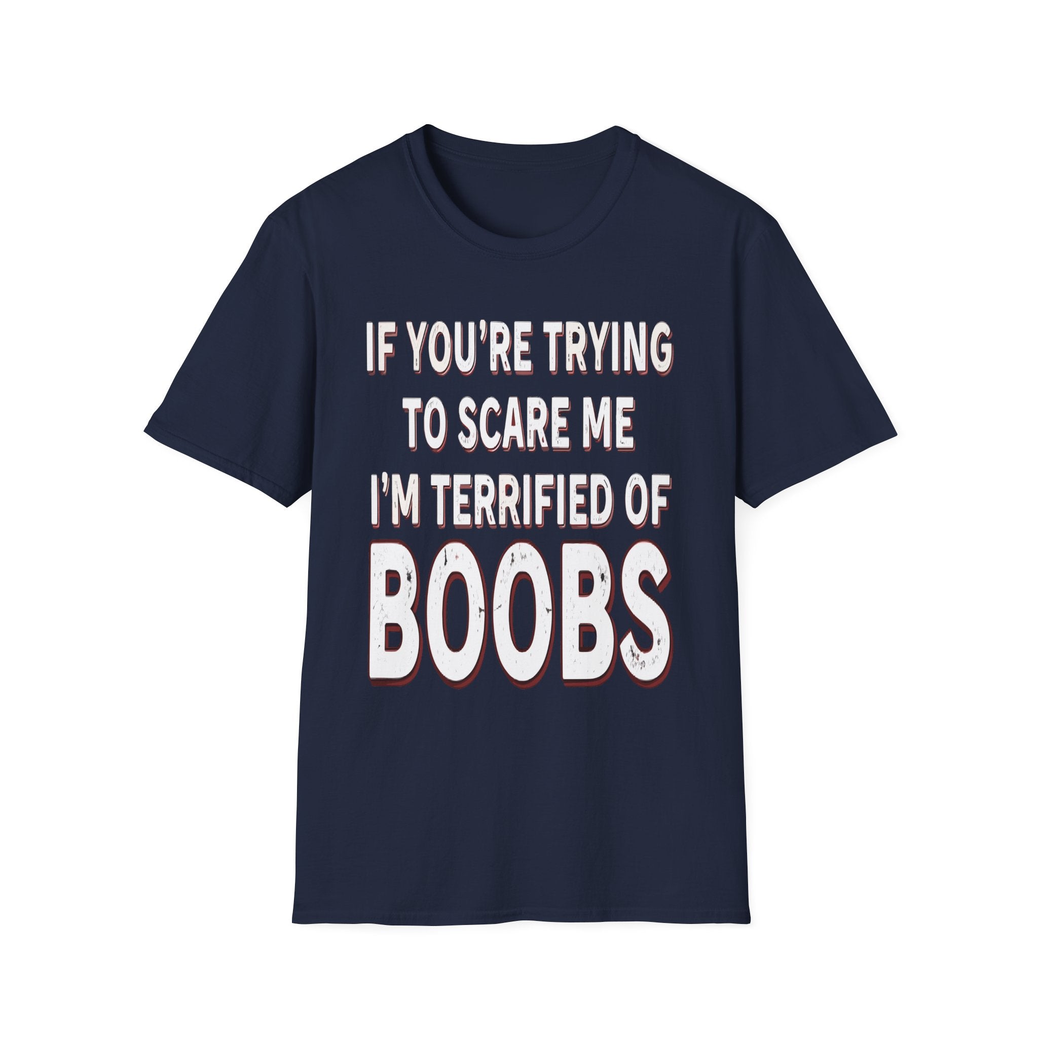 If Youre Trying To Scare Me Im Terrified Of Boobs | Funny Adult Humor Raunchy Gift T-Shirt