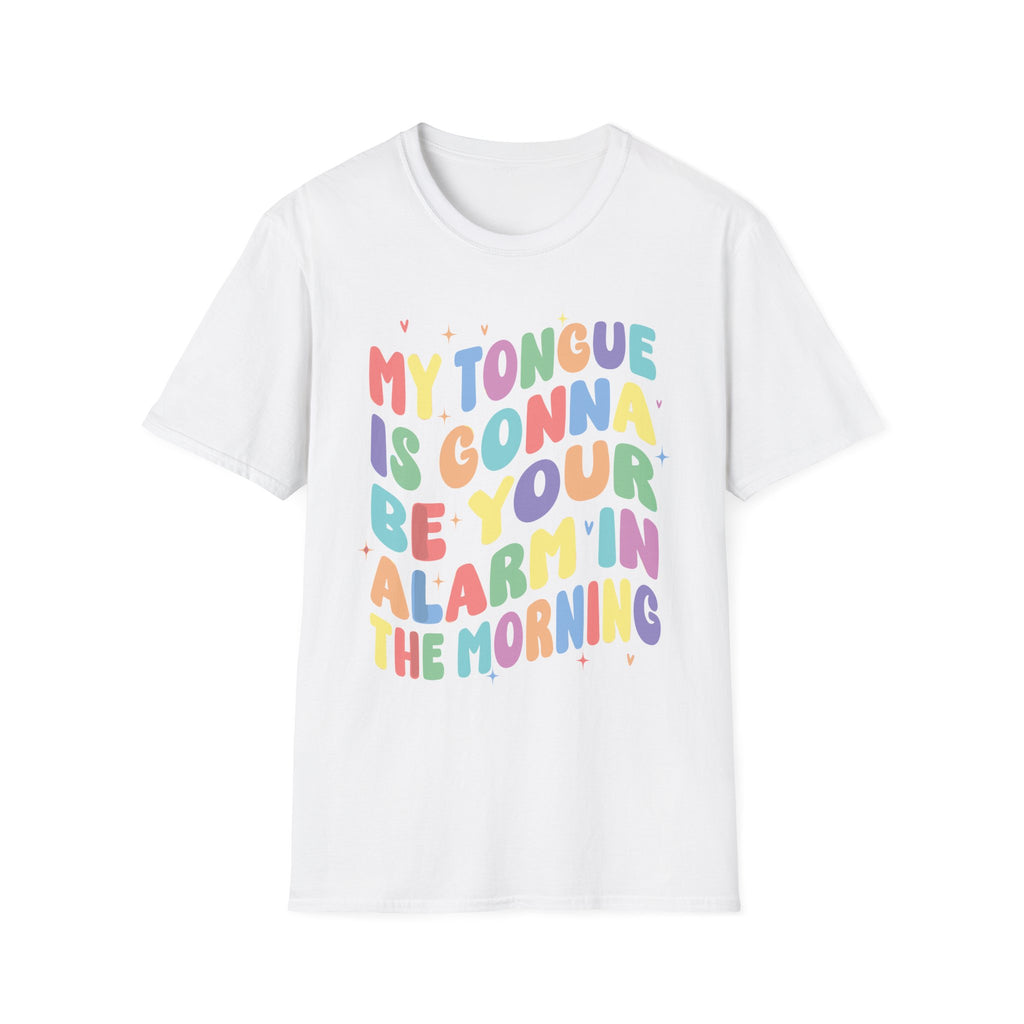 My Tongue Is gonna Be Your Alarm Clock | Funny Adult Humor Raunchy Gag Gift for Him T-Shirt