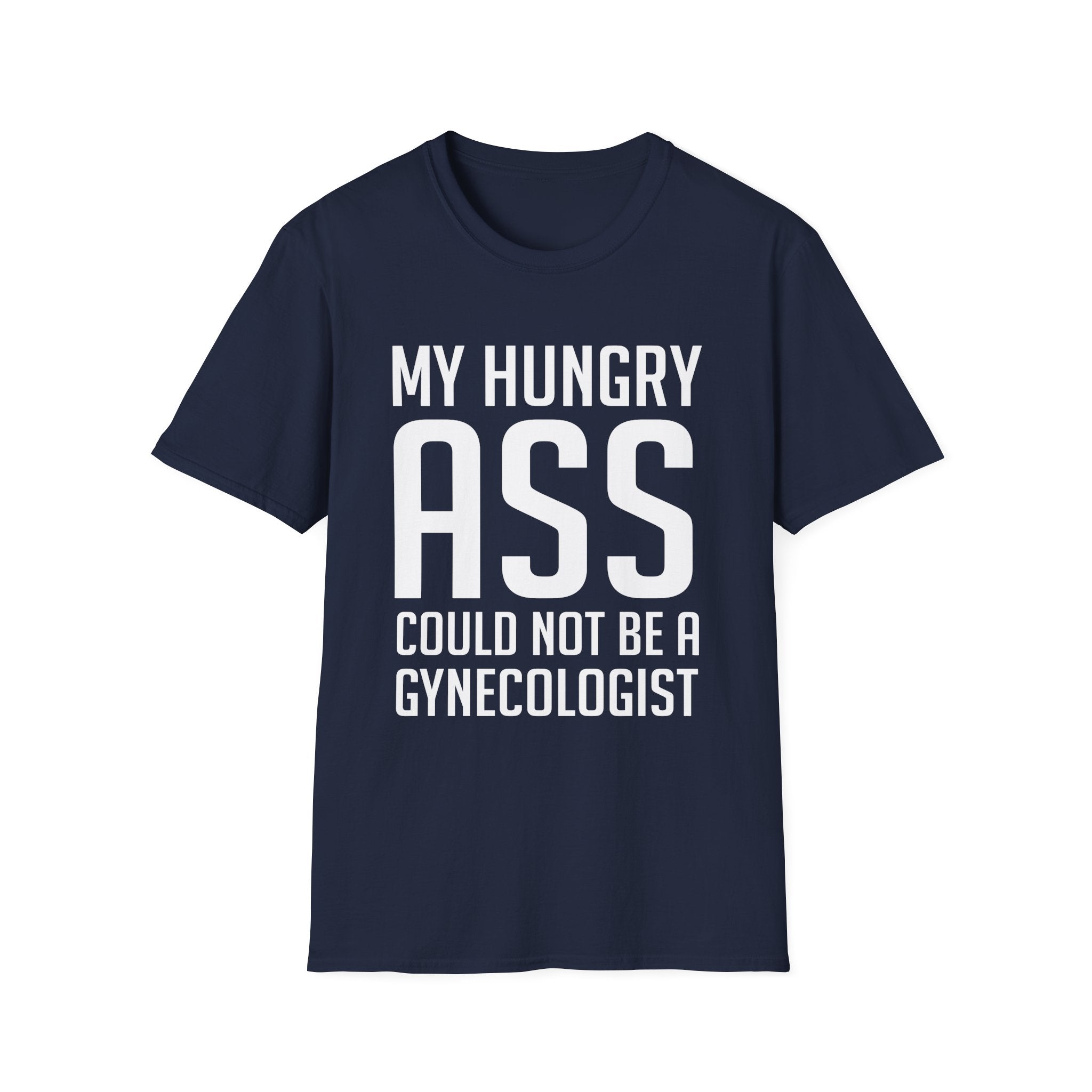My Hungry Ass Could Not Be A Gynecologist | Funny Raunchy Sexual Innuendo Gross Humor Gift T-Shirt