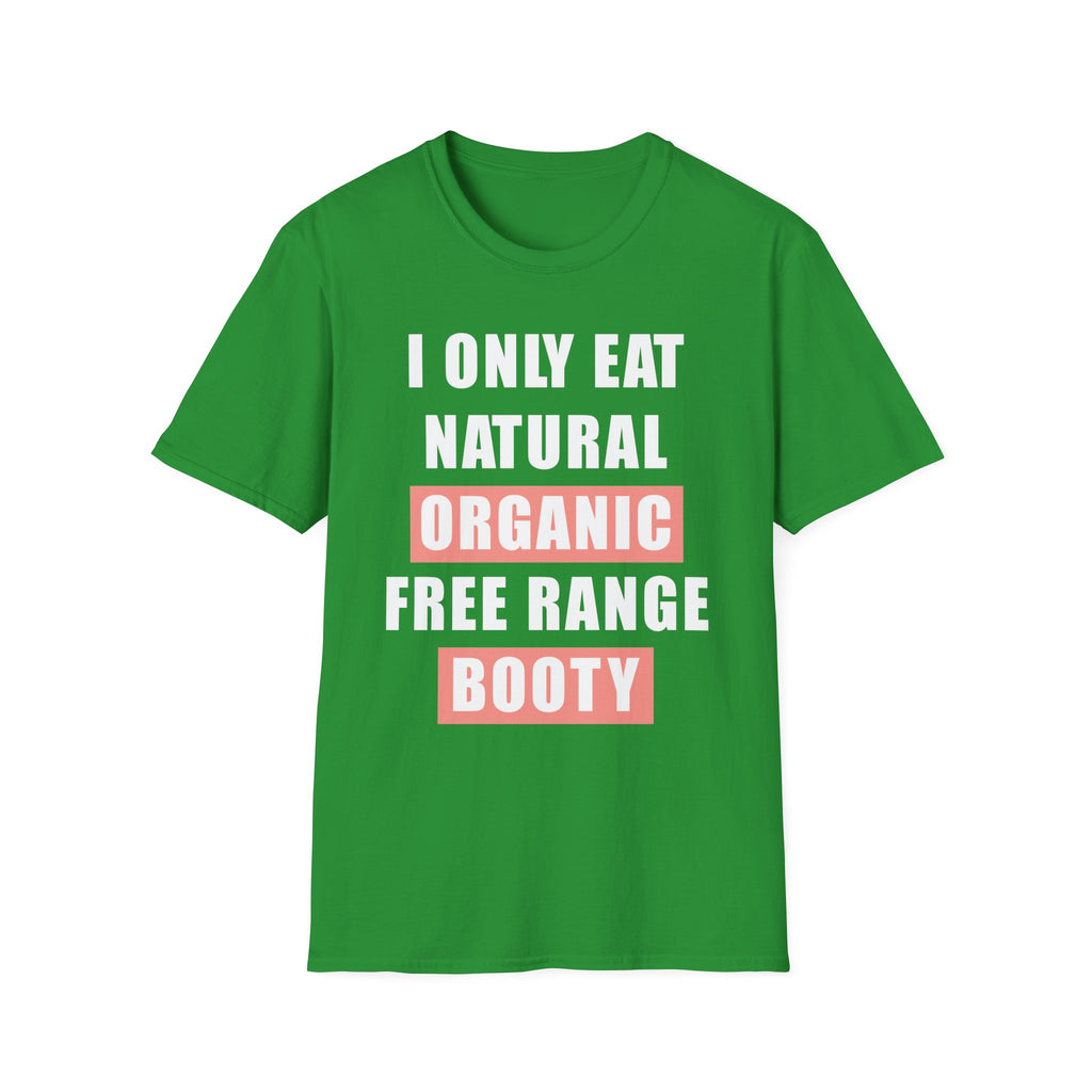 I Only Eat Natural Organic Free Range Booty | Funny Adult Humor Raunchy Gift for Him T-Shirt