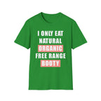 I Only Eat Natural Organic Free Range Booty | Funny Adult Humor Raunchy Gift for Him T-Shirt
