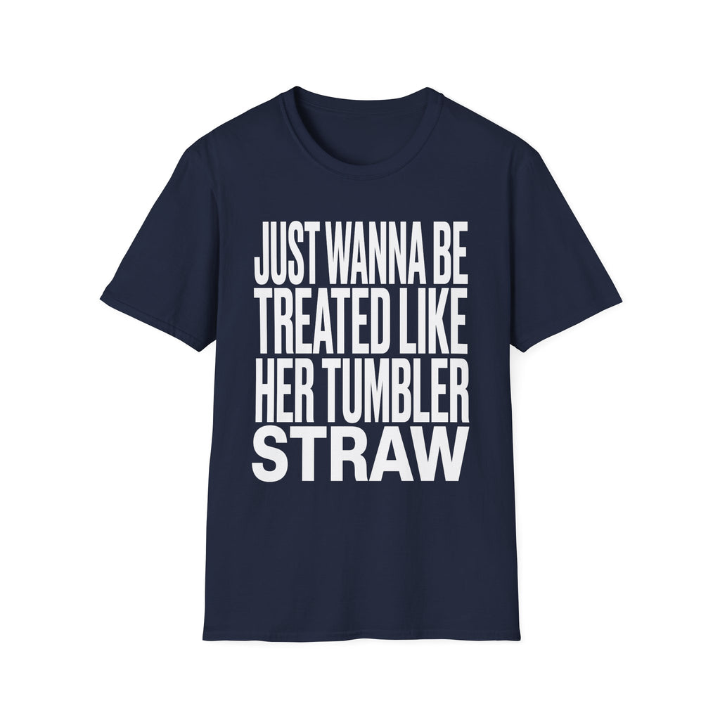 Just Wanna Be Treated Like Her Tumbler Straw | Funny Adult Humor Raunchy Gift for Him T-Shirt