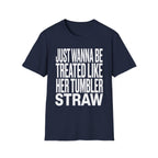 Just Wanna Be Treated Like Her Tumbler Straw | Funny Adult Humor Raunchy Gift for Him T-Shirt