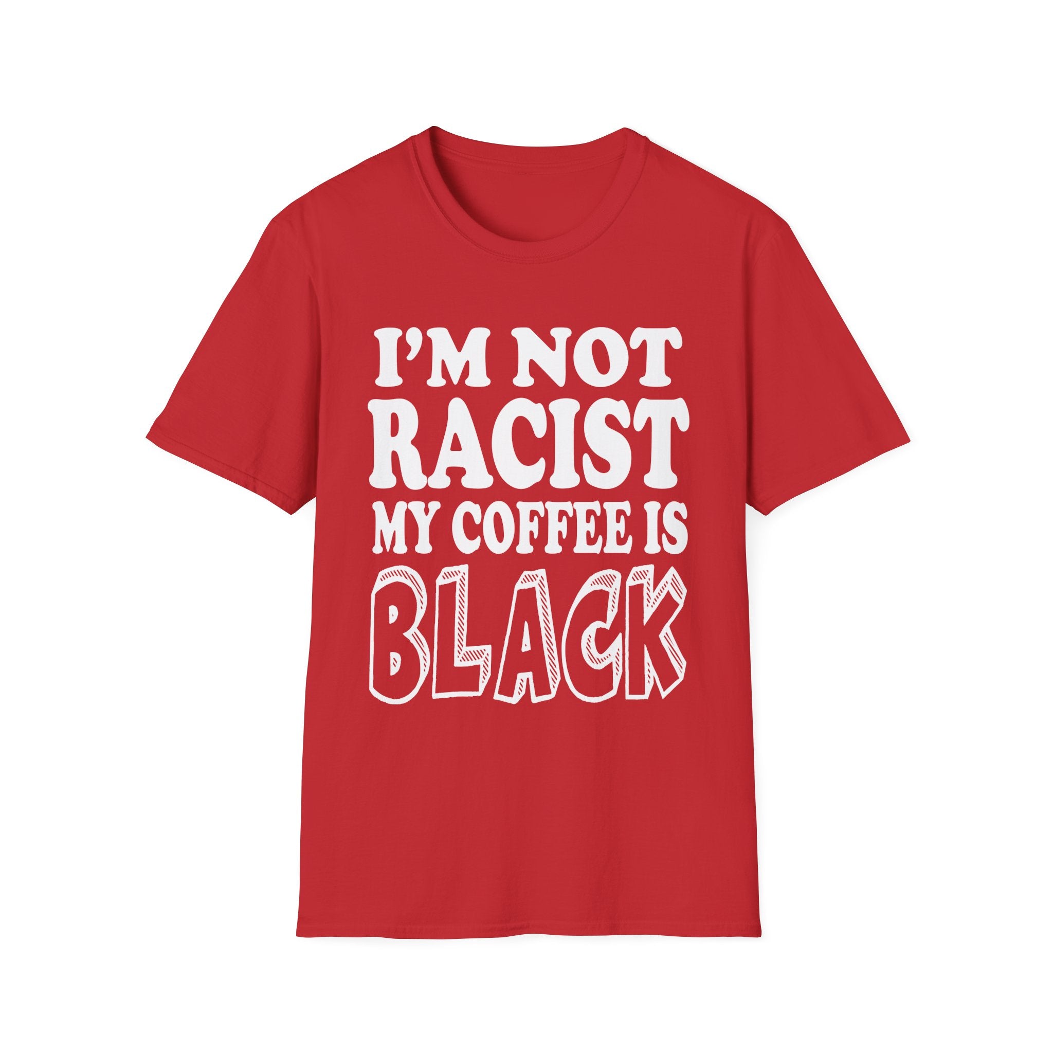 I'm Not Racist My Coffee Is Black | Funny Racial Humor Gift T-Shirt