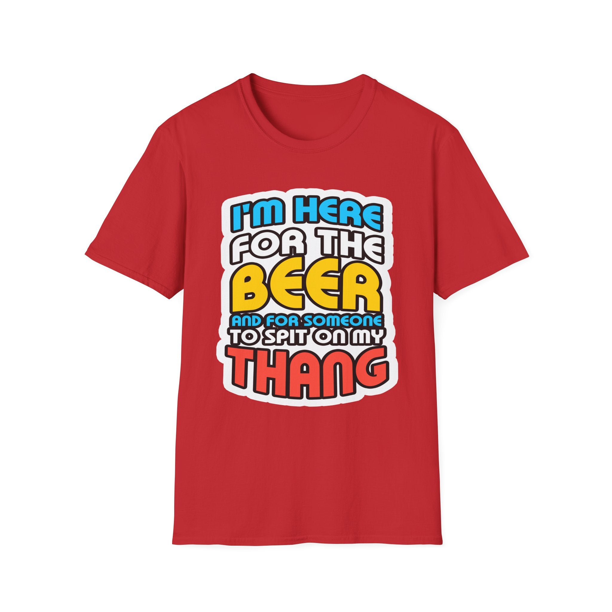 I'm Here For The Beer And For Someone To Spit On That Thang | Funny Raunchy Viral Gift T-Shirt