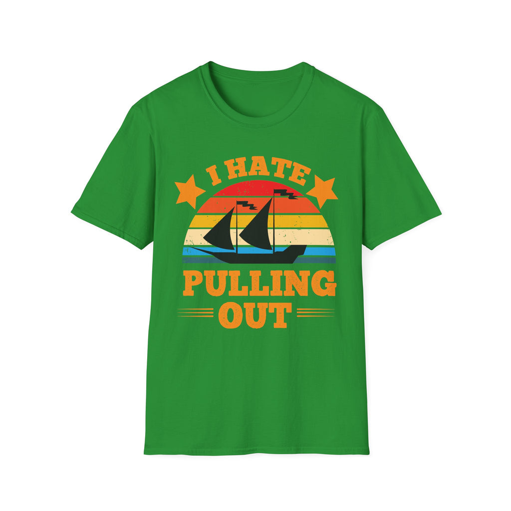 I Hate Pulling Out Raunchy Boat Humor | Funny Adult Humor Raunchy Gag Gift for Him T-Shirt
