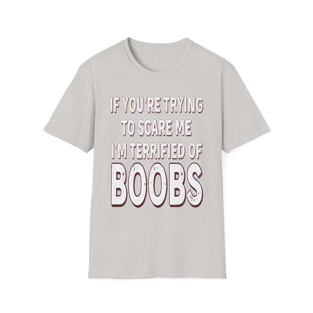 If Youre Trying To Scare Me Im Terrified Of Boobs | Funny Adult Humor Raunchy Gift T-Shirt