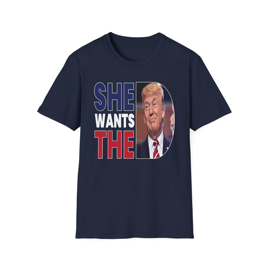 She Wants The D Donald Trump | Funny Political Raunchy Presidential Humor Gift T-Shirt