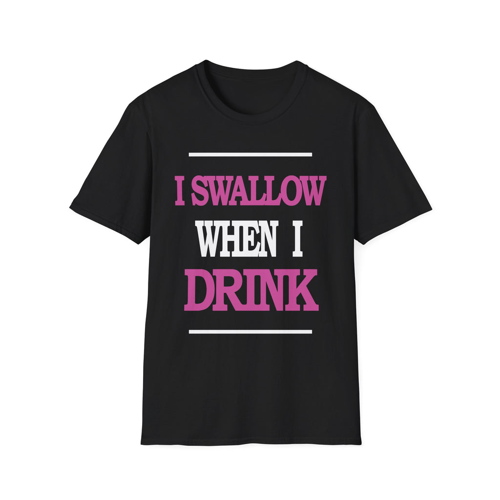 I Swallow When I Drink | Funny Adult Humor Raunchy Party Gift T-Shirt