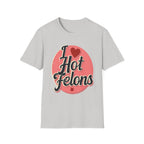 I Love Hot Felons | Funny Adult Humor Raunchy Crime Joke Gift T-Shirt