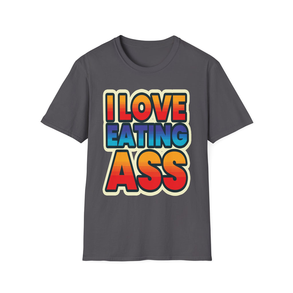 I Love Eating Ass | Funny Raunchy Adult Humor T-Shirt