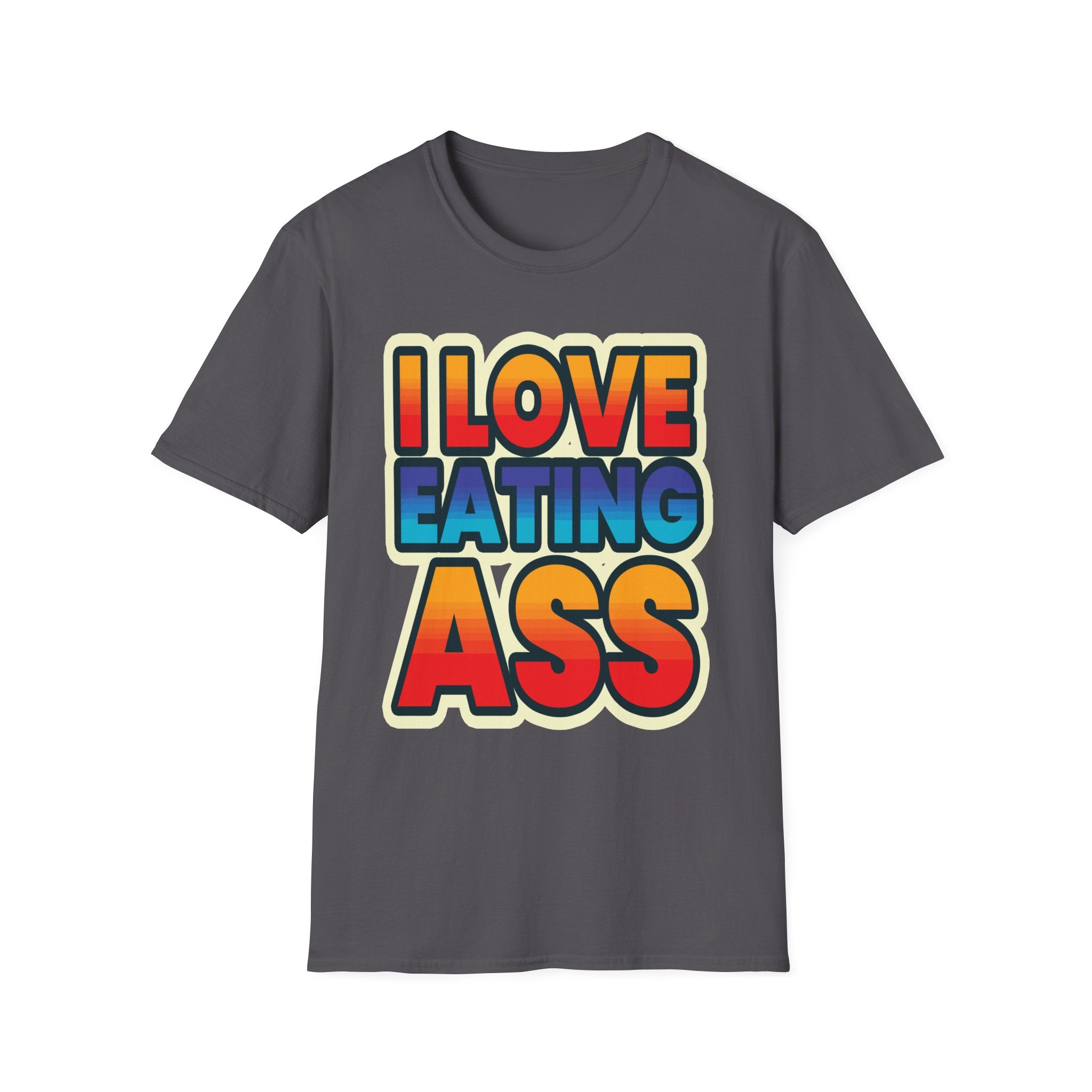 I Love Eating Ass | Funny Raunchy Adult Humor T-Shirt