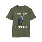 It Aint Gay If Its TSA | Funny Airport Security Adult Humor Gift T-Shirt