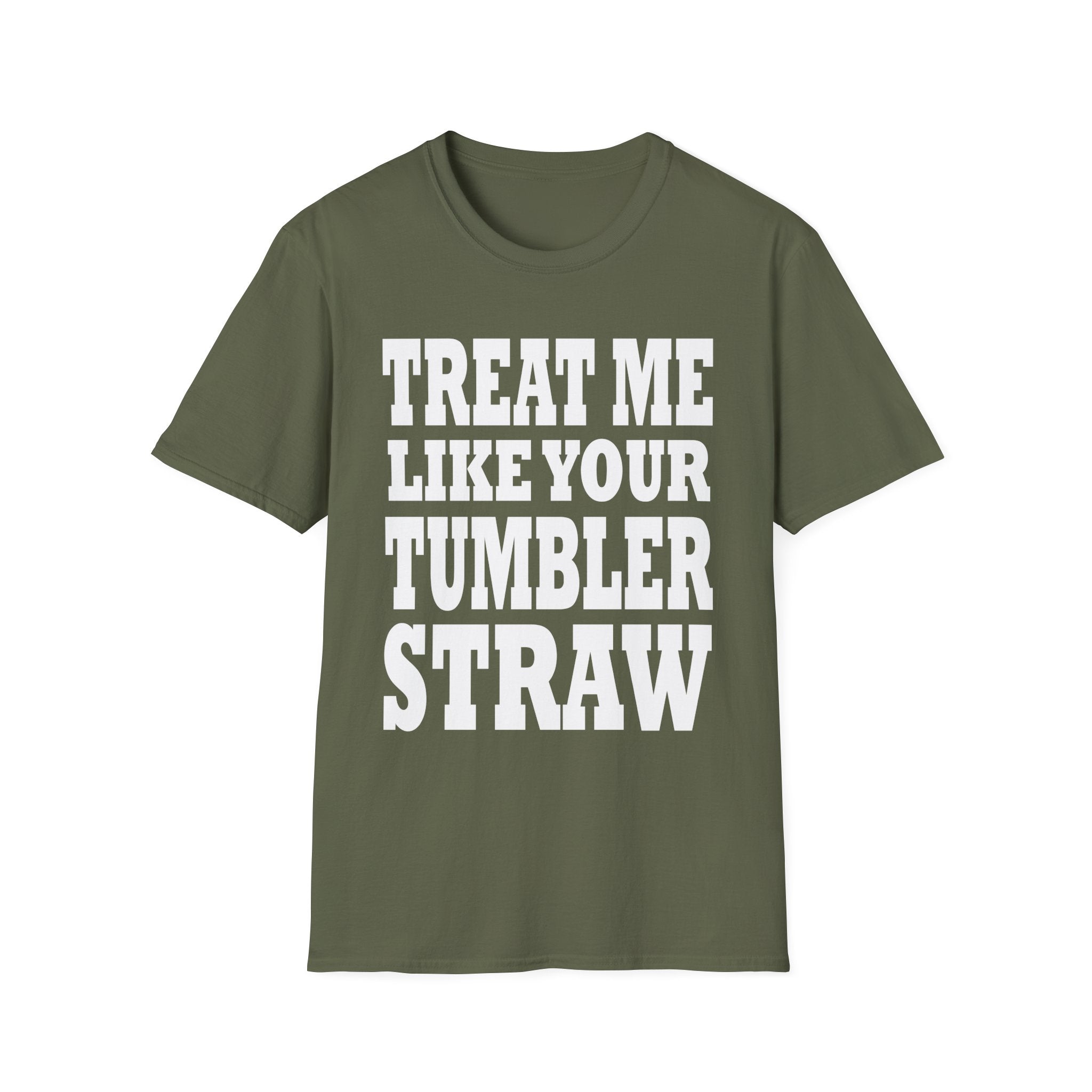 Treat Me Like Your Tumbler Straw | Funny Sexual Innuendo Raunchy Oral Humor Gift T-Shirt