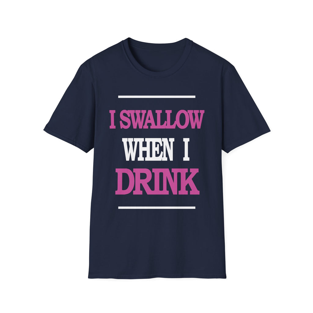 I Swallow When I Drink | Funny Adult Humor Raunchy Party Gift T-Shirt