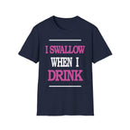 I Swallow When I Drink | Funny Adult Humor Raunchy Party Gift T-Shirt