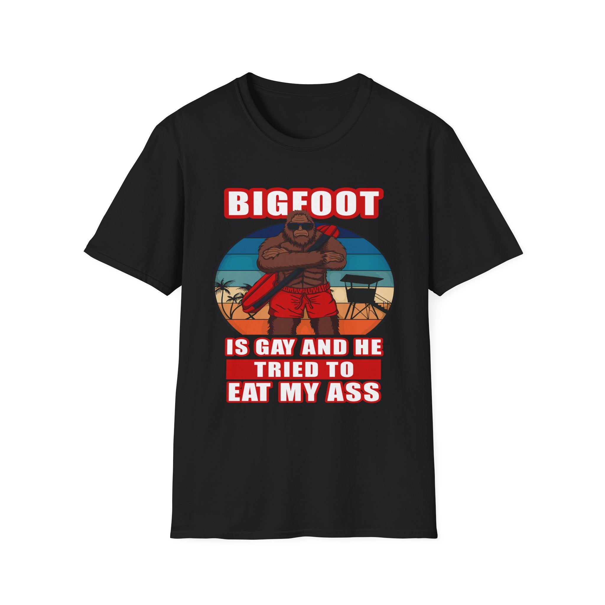 Bigfoot Is Gay He Tried To Eat My Ass | Funny Adult Humor Raunchy Gag Gift T-Shirt