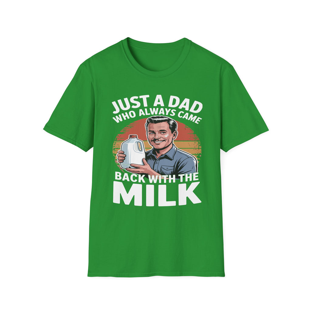 Just A Dad Who Always Came Back With The Milk Funny Fatherhood Dark Humor Sarcastic Dad Gift T-Shirt
