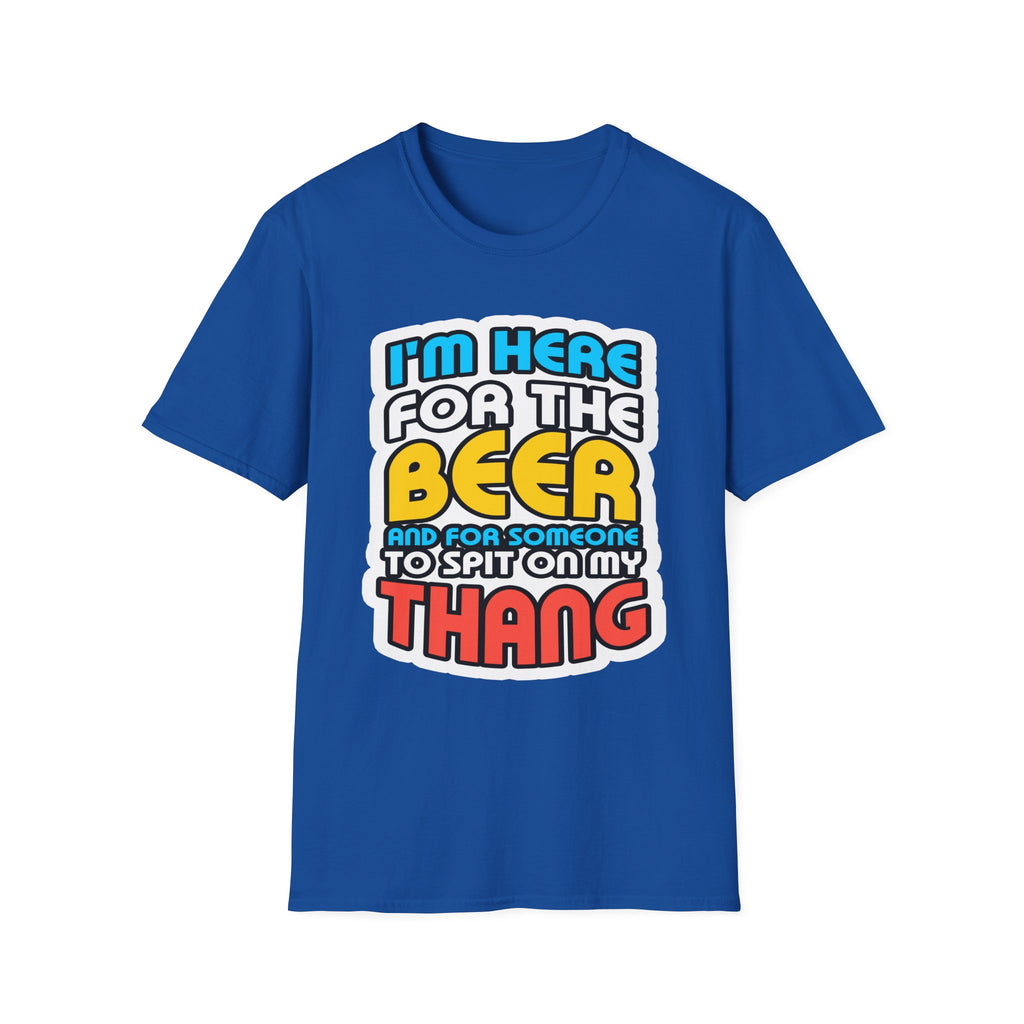 I'm Here For The Beer And For Someone To Spit On That Thang | Funny Raunchy Viral Gift T-Shirt