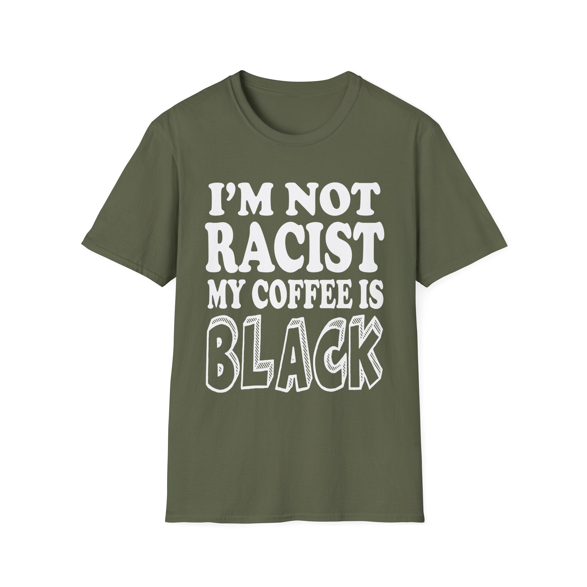 I'm Not Racist My Coffee Is Black | Funny Racial Humor Gift T-Shirt