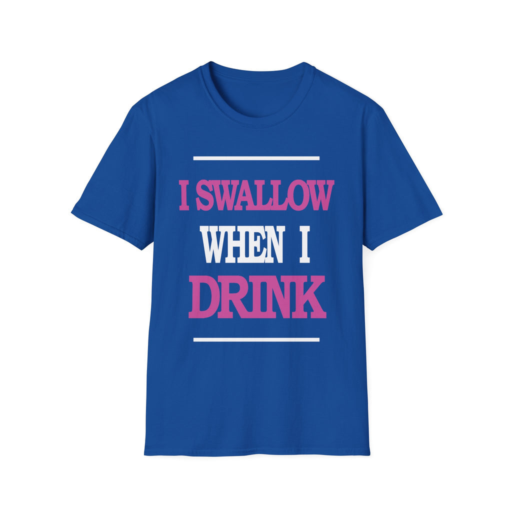 I Swallow When I Drink | Funny Adult Humor Raunchy Party Gift T-Shirt