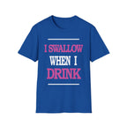 I Swallow When I Drink | Funny Adult Humor Raunchy Party Gift T-Shirt