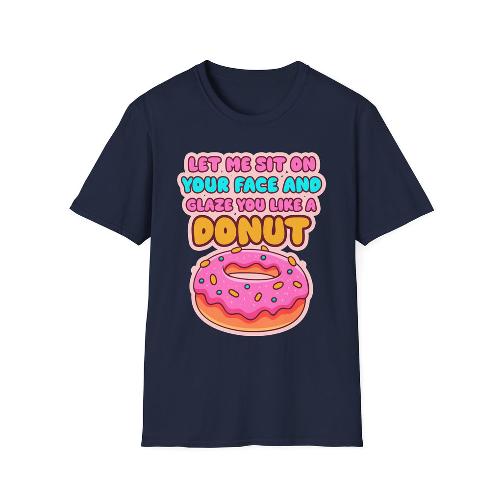 Let Me Sit On Your Face And Glaze You Like A Donut | Funny Raunchy Facesitting Sexual Innuendo GiftT-Shirt