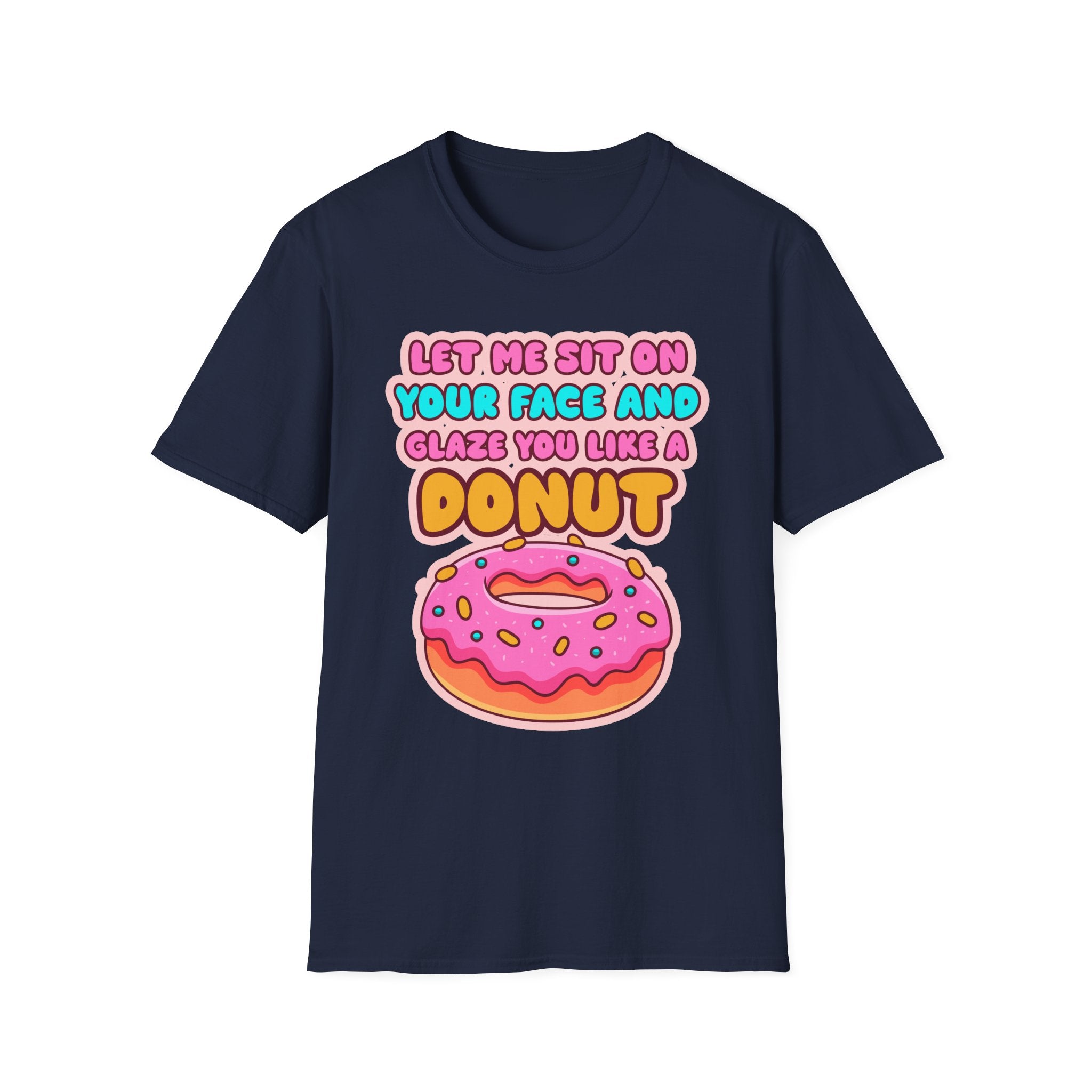 Let Me Sit On Your Face And Glaze You Like A Donut | Funny Raunchy Facesitting Sexual Innuendo GiftT-Shirt