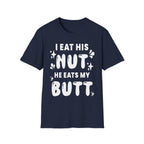 I Eat His Nut He Eats My Butt | Funny Raunchy Adult Humor T-Shirt