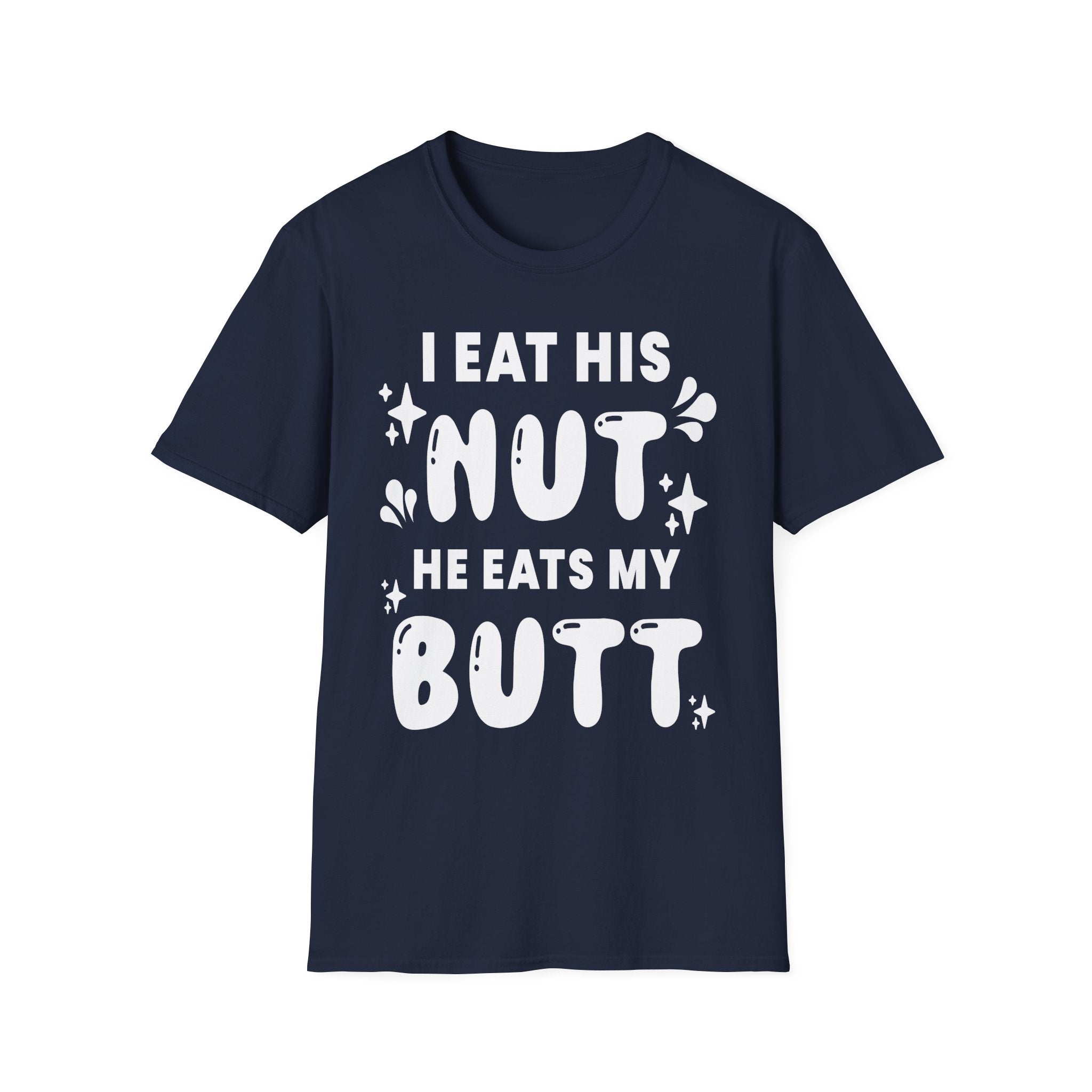 I Eat His Nut He Eats My Butt | Funny Raunchy Adult Humor T-Shirt