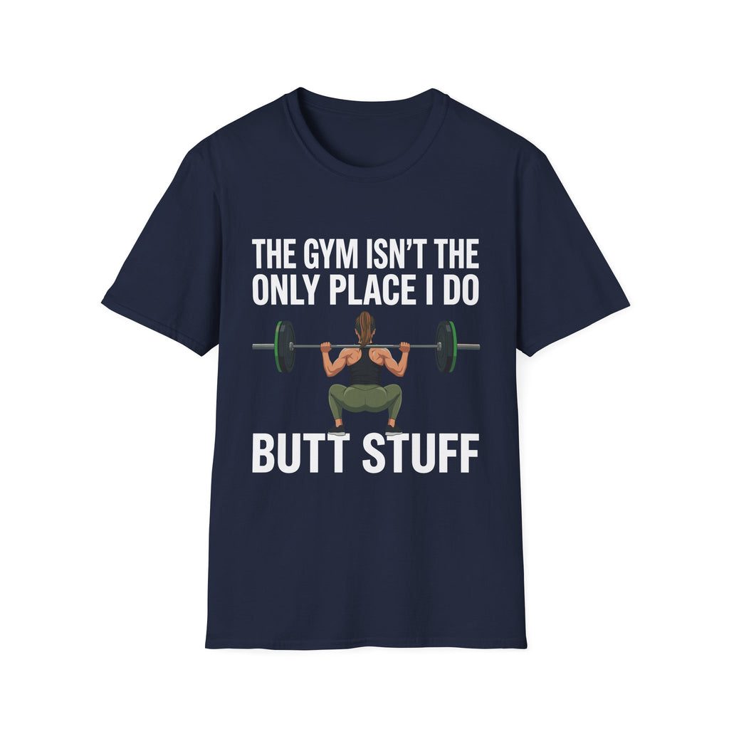 The Gym Isn't The Only Place I Do Butt Stuff | Funny Adult Humor Raunchy Gag Gift for Him T-Shirt