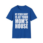 My Other Shirt Is At Your Moms House | Funny Roast Adult Humor Gift T-Shirt