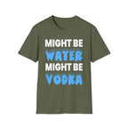Might Be Water Might Be Vodka | Funny Adult Humor Drinking Joke Gift T-Shirt