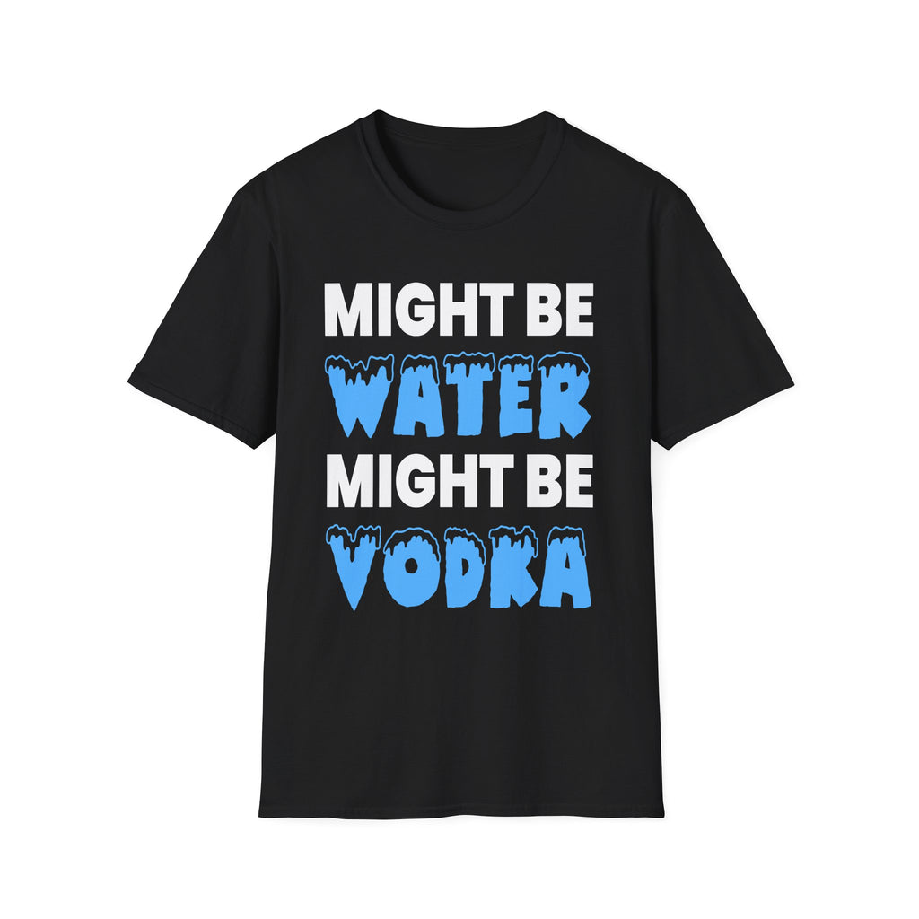 Might Be Water Might Be Vodka | Funny Adult Humor Drinking Joke Gift T-Shirt