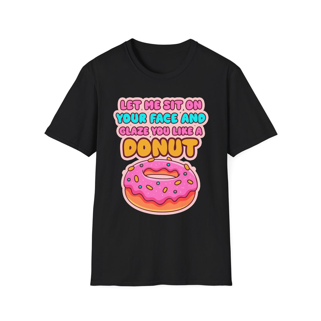 Let Me Sit On Your Face And Glaze You Like A Donut | Funny Raunchy Facesitting Sexual Innuendo GiftT-Shirt
