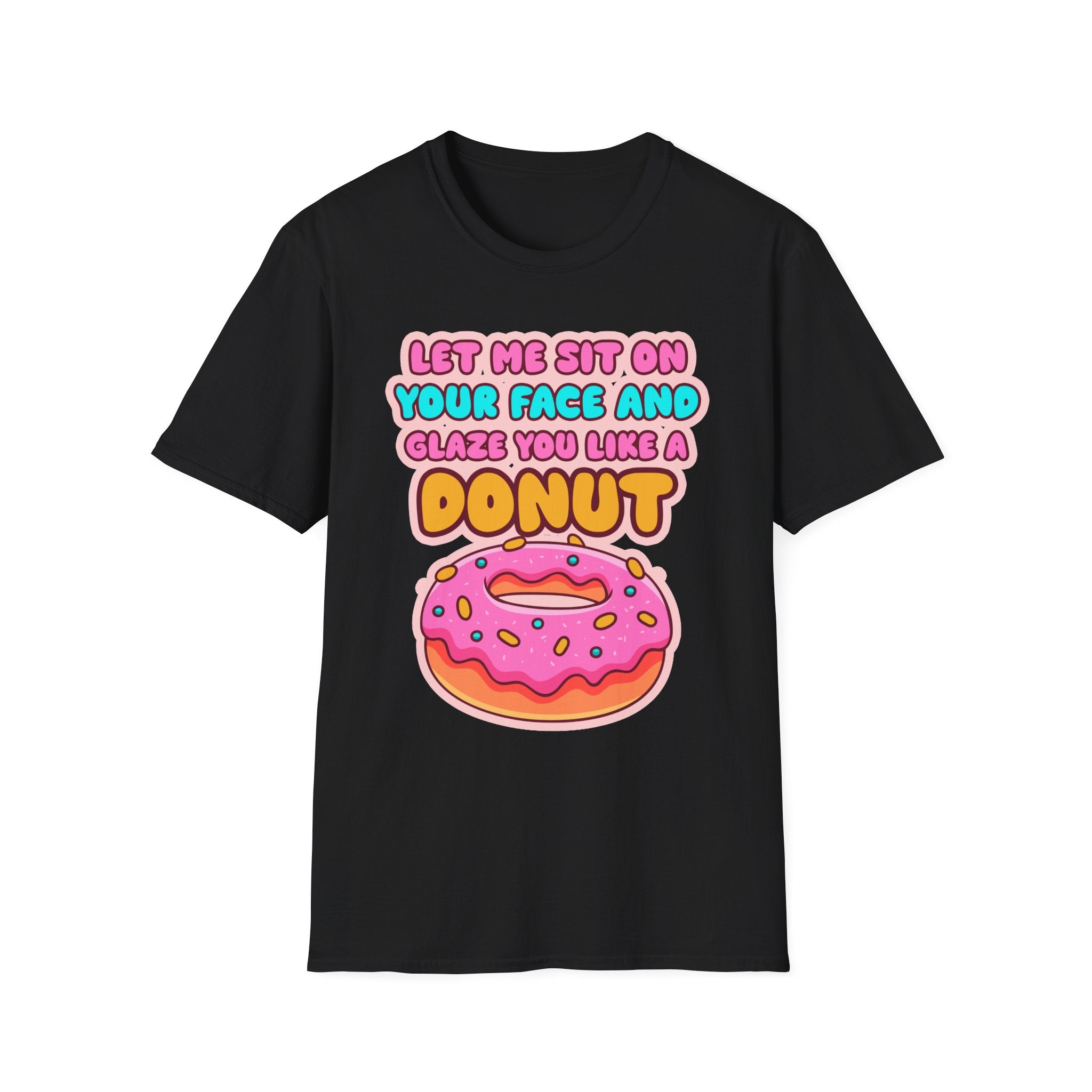 Let Me Sit On Your Face And Glaze You Like A Donut | Funny Raunchy Facesitting Sexual Innuendo GiftT-Shirt