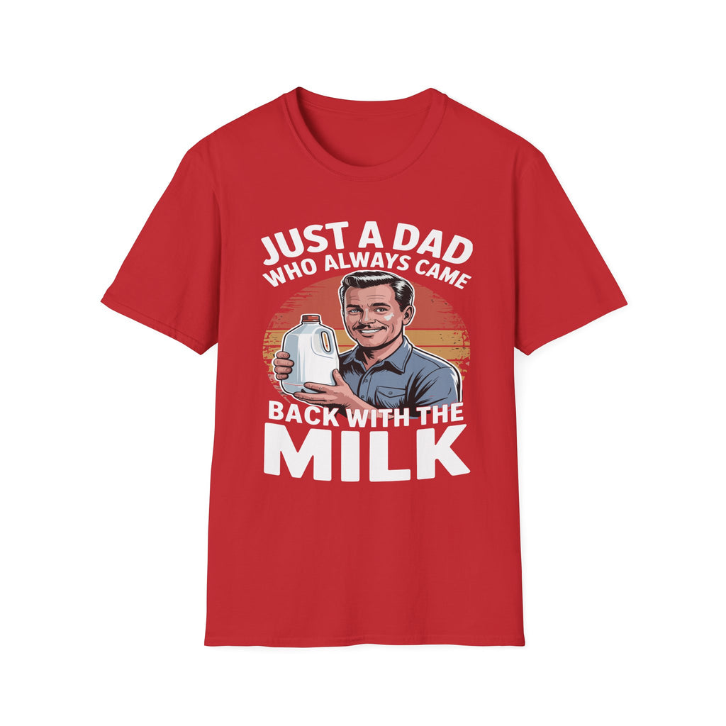Just A Dad Who Always Came Back With The Milk Funny Fatherhood Dark Humor Sarcastic Dad Gift T-Shirt