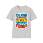 I'm Here For The Beer And For Someone To Spit On That Thang | Funny Raunchy Viral Gift T-Shirt