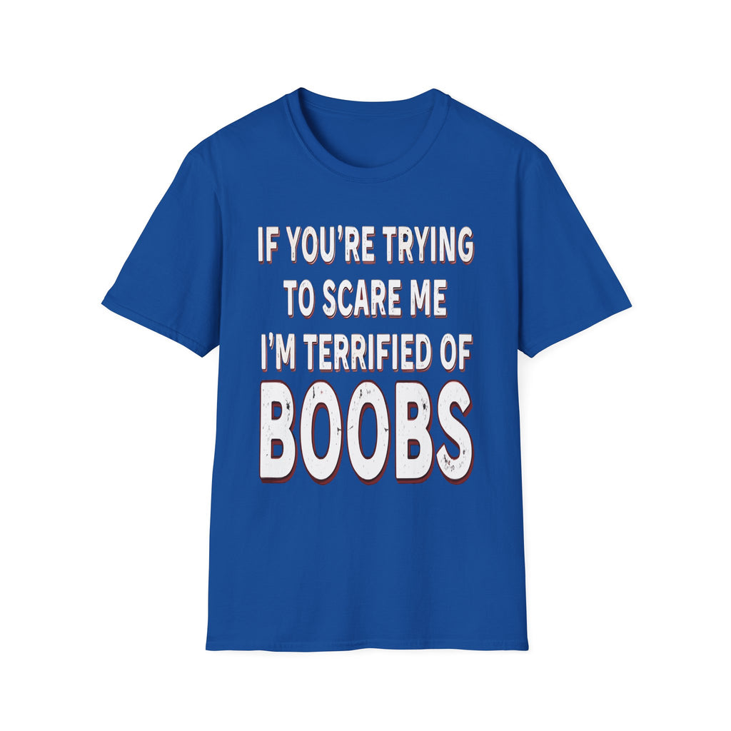 If Youre Trying To Scare Me Im Terrified Of Boobs | Funny Adult Humor Raunchy Gift T-Shirt
