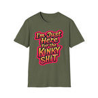 I'm Just Here For The Kinky Shit | Funny Raunchy Adult Humor Swinger Gift T-Shirt