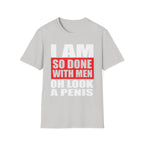 I Am So Done With Men Oh Look A Penis | Funny Raunchy Adult Humor T-Shirt