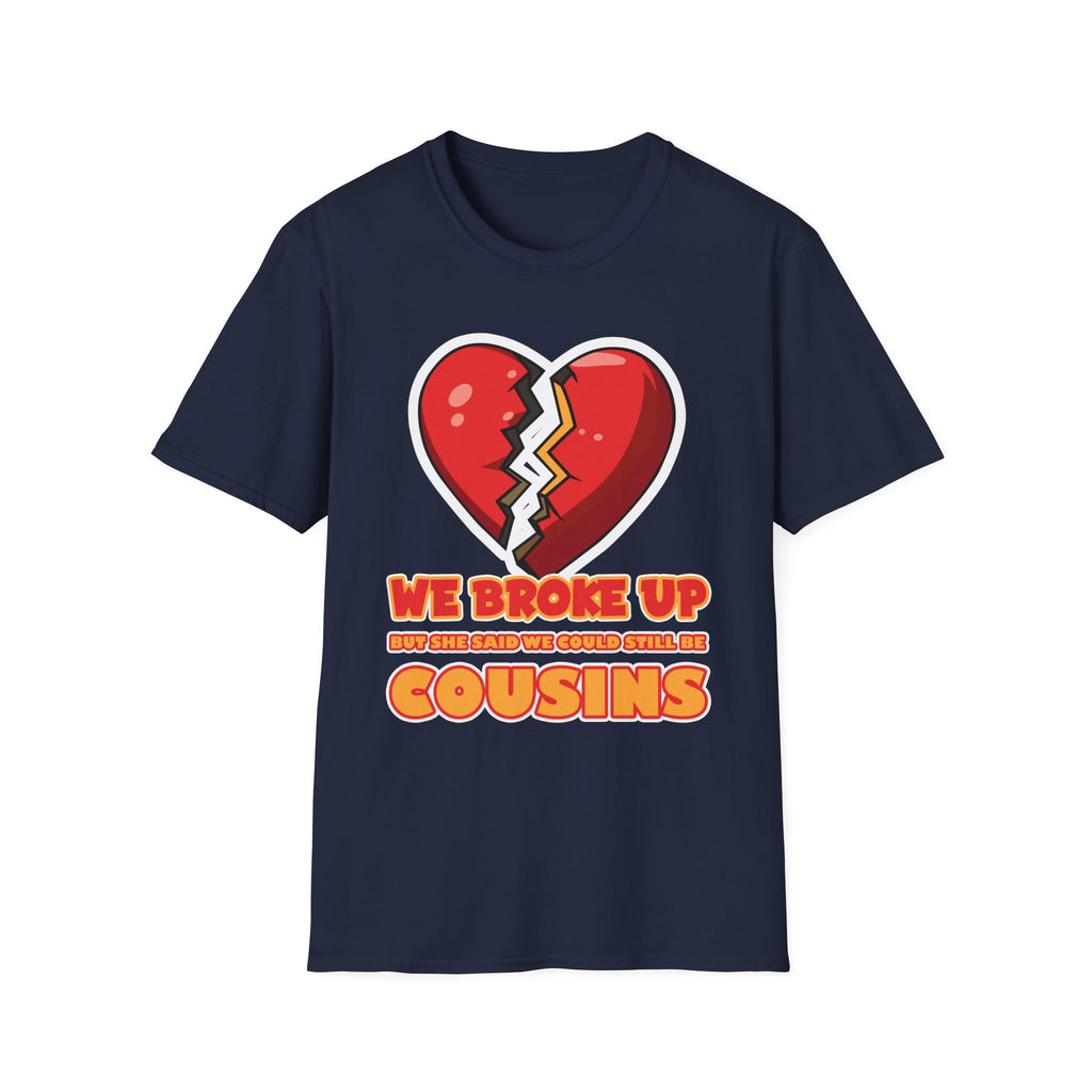 We Broke Up But She Said We Could Still Be Cousins | Funny Adult Humor Raunchy Gift T-Shirt