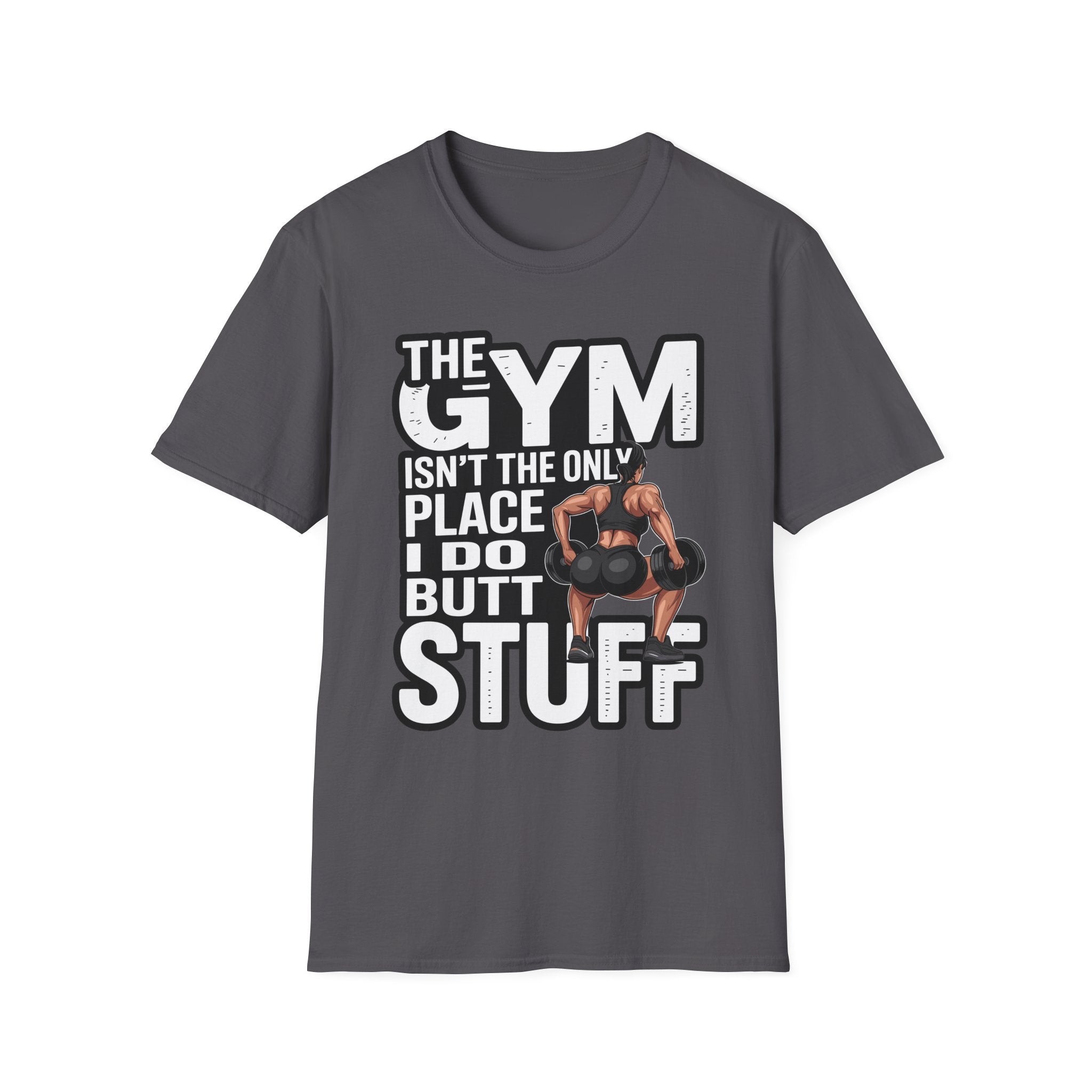 The Gym Isn't The Only Place I Do Butt Stuff | Funny Raunchy Gym Humor Workout T-Shirt