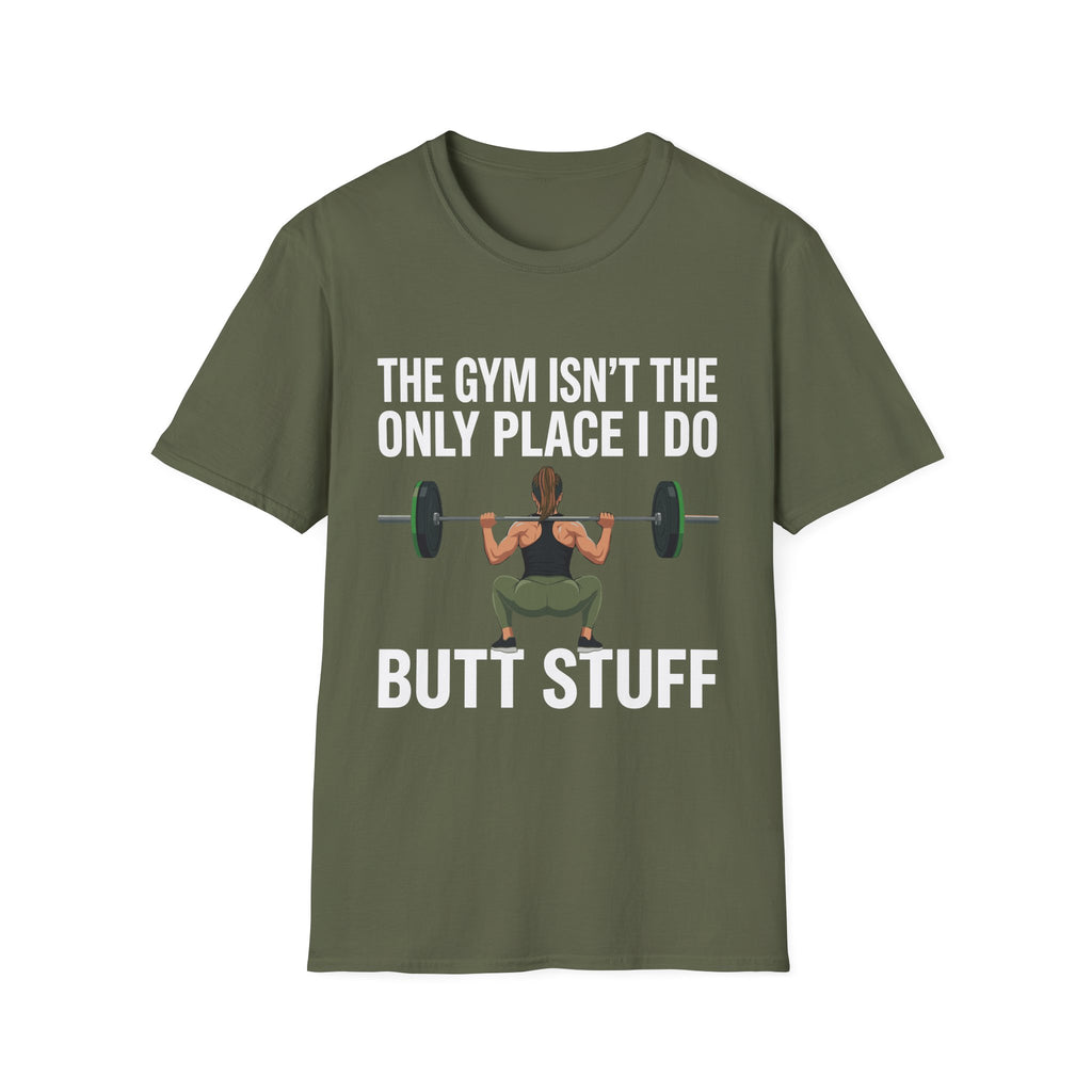 The Gym Isn't The Only Place I Do Butt Stuff | Funny Adult Humor Raunchy Gag Gift for Him T-Shirt