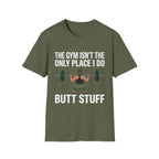 The Gym Isn't The Only Place I Do Butt Stuff | Funny Adult Humor Raunchy Gag Gift for Him T-Shirt