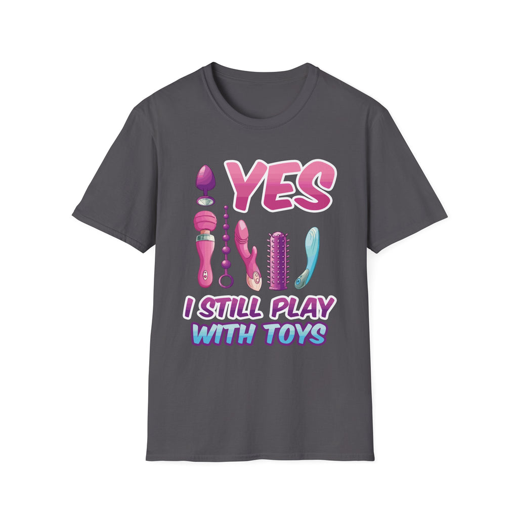 Yes I Still Play With Toys Vibrator | Funny Adult Humor T-Shirt