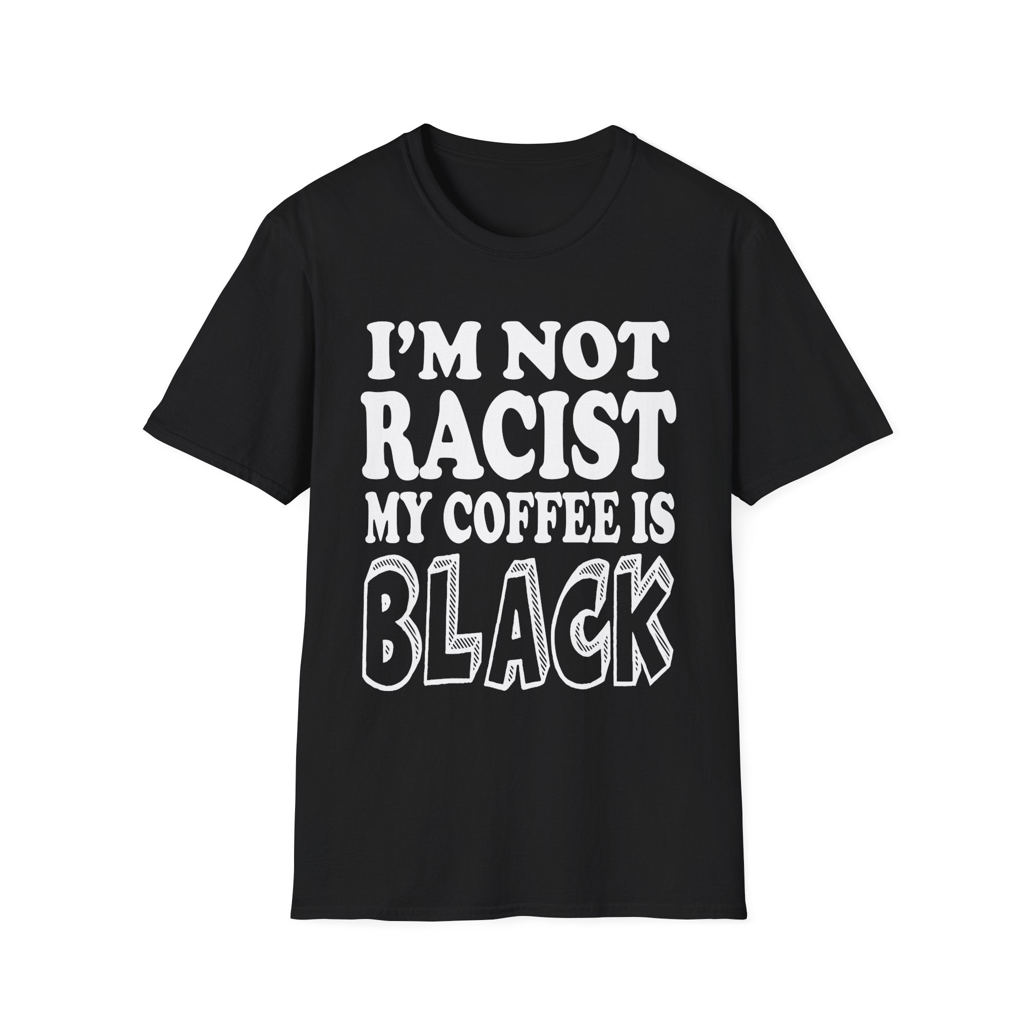 I'm Not Racist My Coffee Is Black | Funny Racial Humor Gift T-Shirt