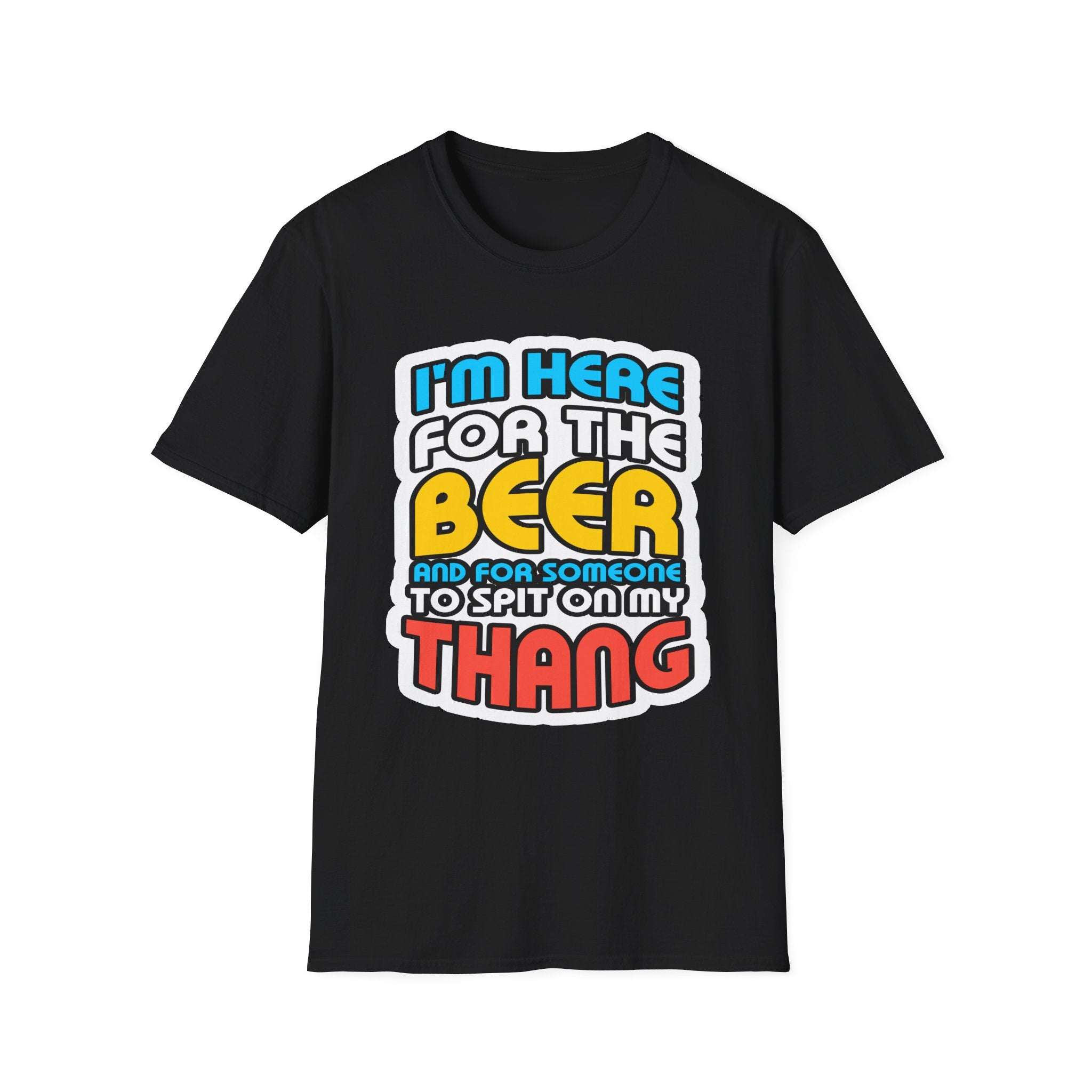 I'm Here For The Beer And For Someone To Spit On That Thang | Funny Raunchy Viral Gift T-Shirt