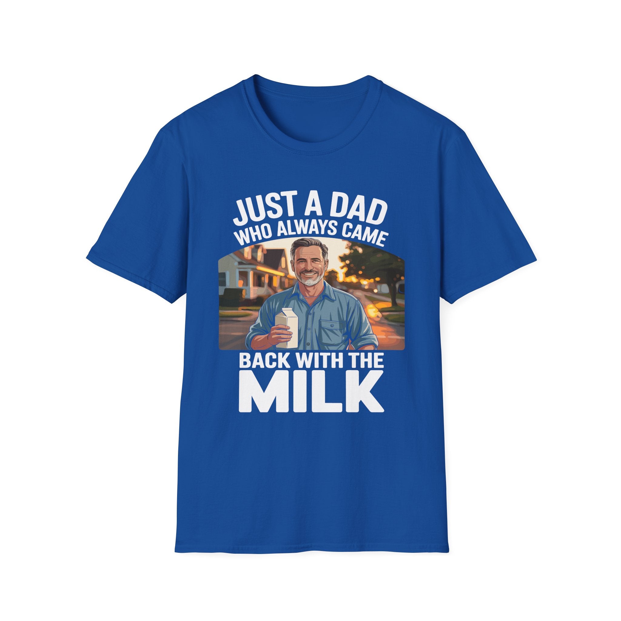 Just A Dad Who Always Came Back With The Milk Funny Fatherhood Dark Humor Sarcastic Dad Gift T-Shirt